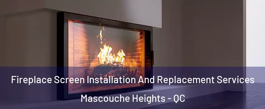 Fireplace Screen Installation And Replacement Services Mascouche Heights - QC