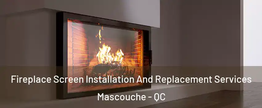  Fireplace Screen Installation And Replacement Services Mascouche - QC