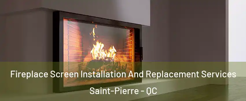 Fireplace Screen Installation And Replacement Services Saint-Pierre - QC