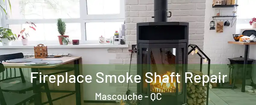 Fireplace Smoke Shaft Repair Mascouche - QC
