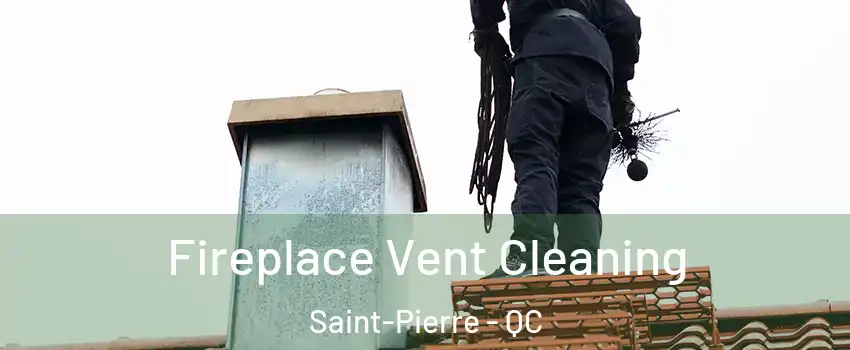 Fireplace Vent Cleaning Saint-Pierre - QC