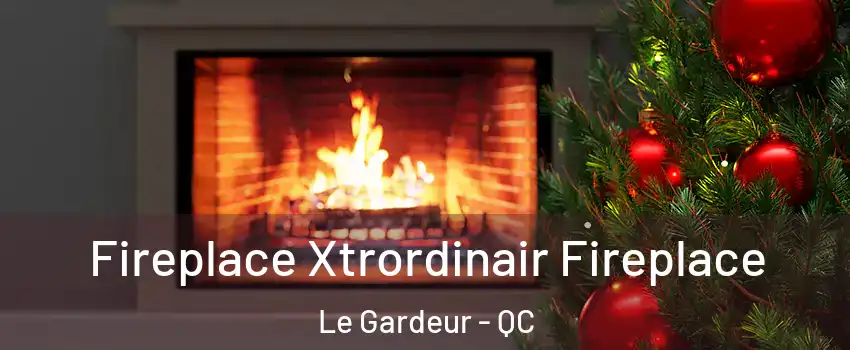 Fireplace Xtrordinair Fireplace Le Gardeur - QC