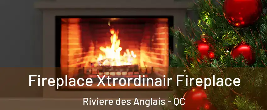 Fireplace Xtrordinair Fireplace Riviere des Anglais - QC