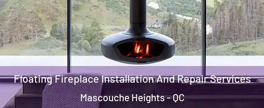 Floating Fireplace Installation And Repair Services Mascouche Heights - QC