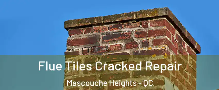 Flue Tiles Cracked Repair Mascouche Heights - QC