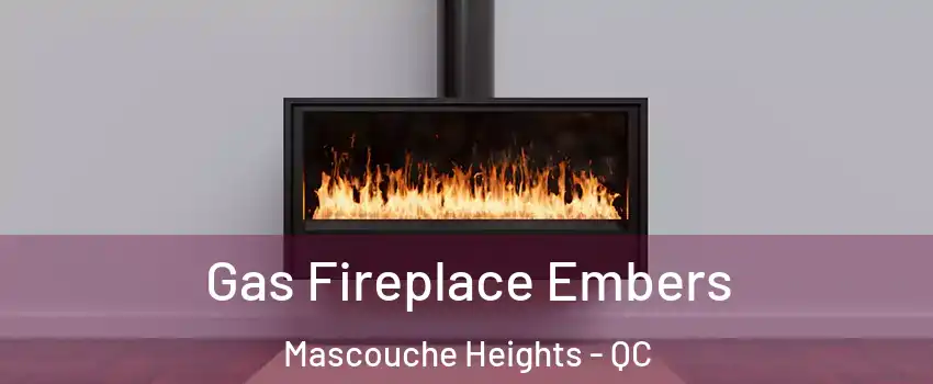Gas Fireplace Embers Mascouche Heights - QC