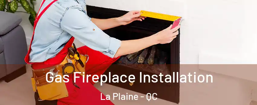 Gas Fireplace Installation La Plaine - QC
