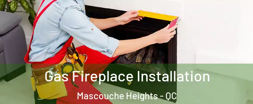 Gas Fireplace Installation Mascouche Heights - QC