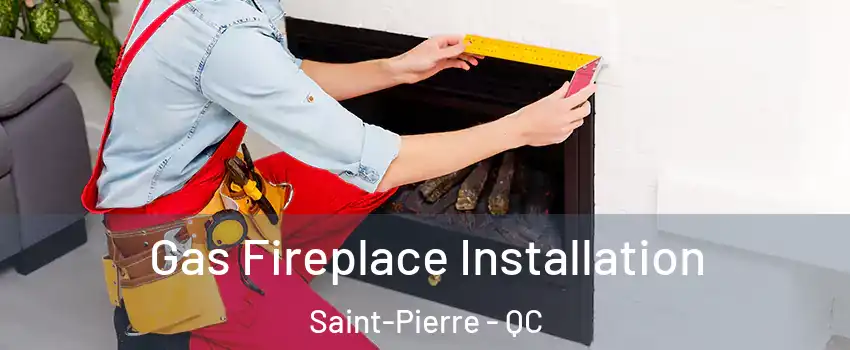 Gas Fireplace Installation Saint-Pierre - QC