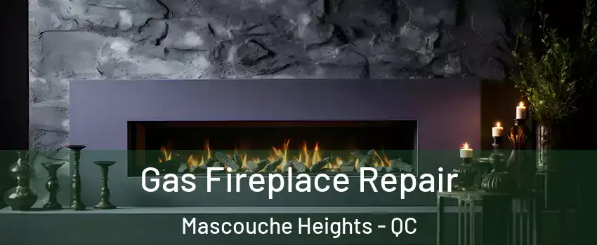 Gas Fireplace Repair Mascouche Heights - QC