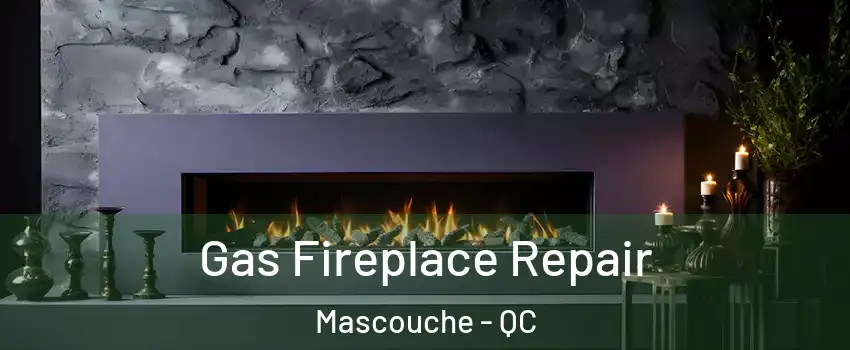  Gas Fireplace Repair Mascouche - QC