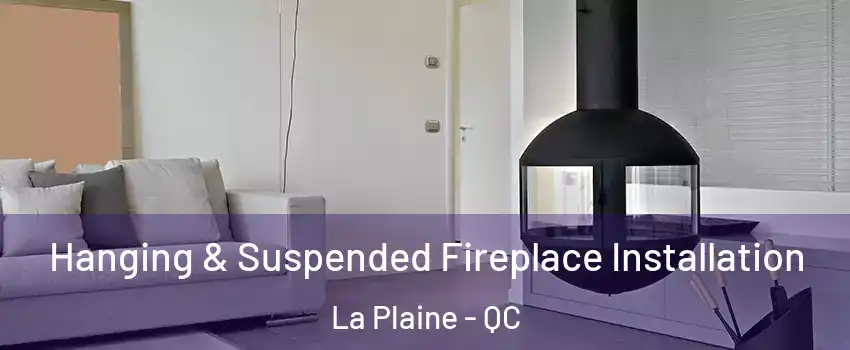 Hanging & Suspended Fireplace Installation La Plaine - QC