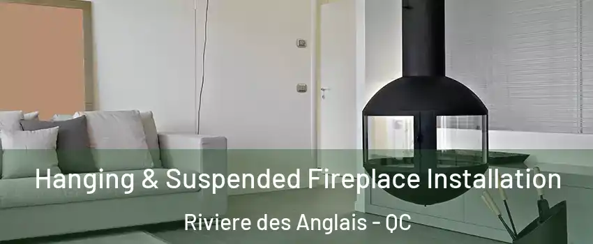 Hanging & Suspended Fireplace Installation Riviere des Anglais - QC