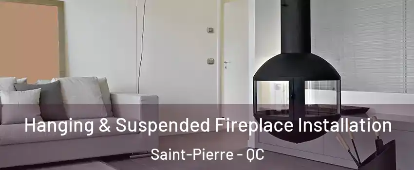 Hanging & Suspended Fireplace Installation Saint-Pierre - QC
