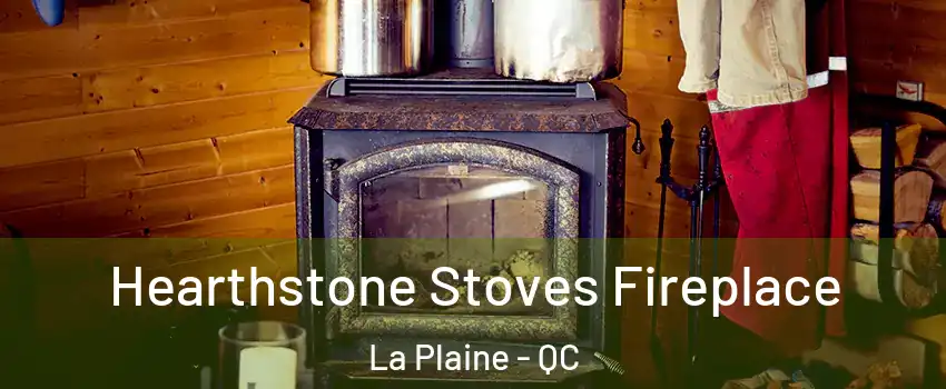 Hearthstone Stoves Fireplace La Plaine - QC
