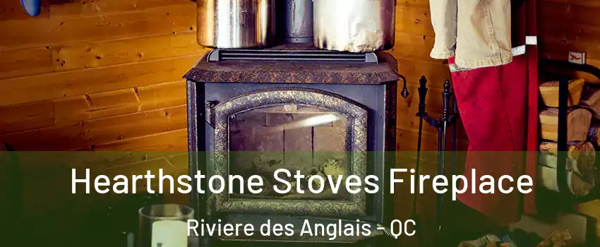 Hearthstone Stoves Fireplace Riviere des Anglais - QC