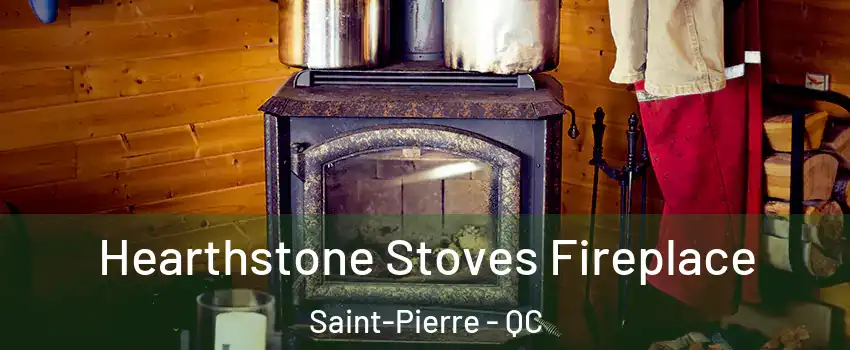 Hearthstone Stoves Fireplace Saint-Pierre - QC