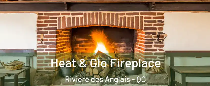 Heat & Glo Fireplace Riviere des Anglais - QC
