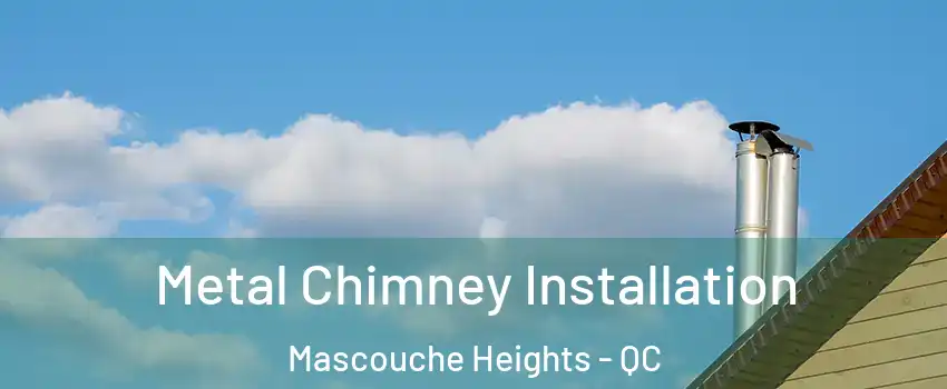 Metal Chimney Installation Mascouche Heights - QC