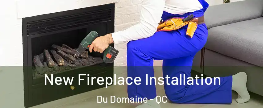 New Fireplace Installation Du Domaine - QC