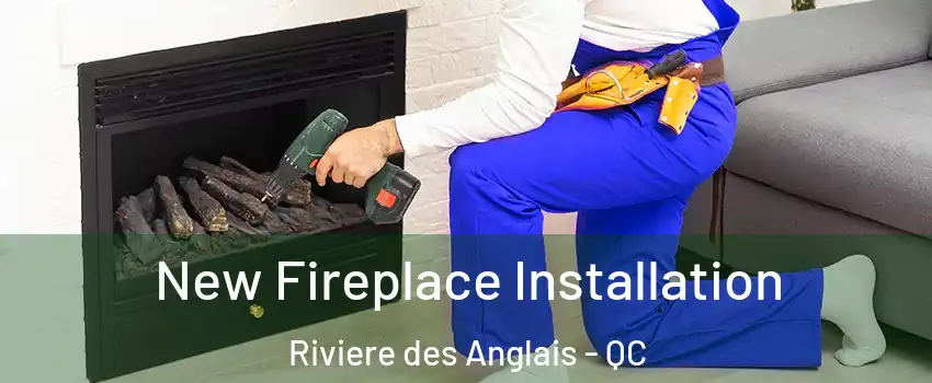 New Fireplace Installation Riviere des Anglais - QC
