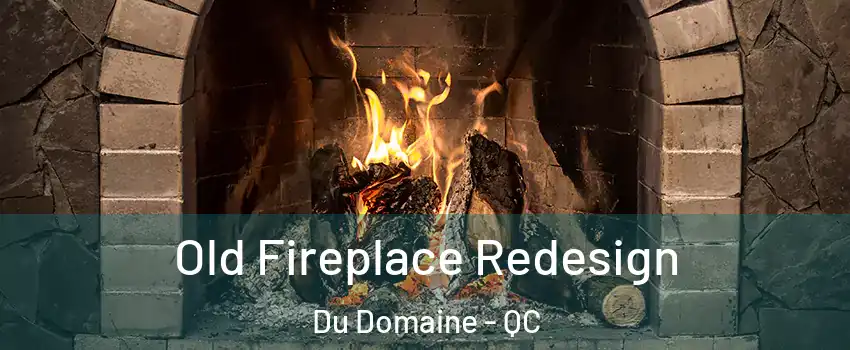 Old Fireplace Redesign Du Domaine - QC