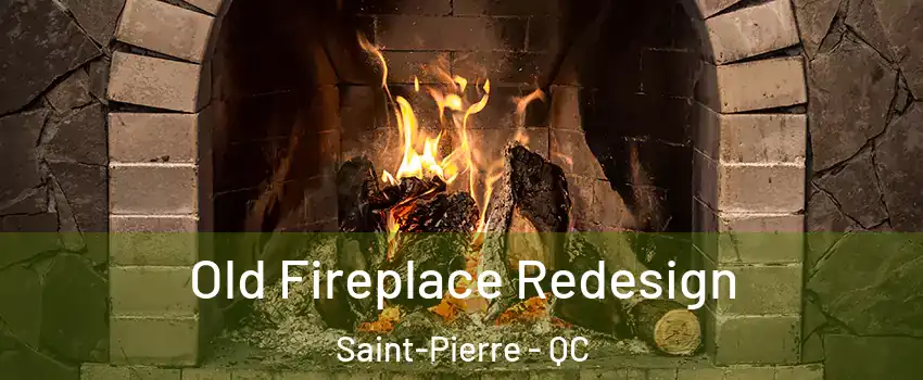 Old Fireplace Redesign Saint-Pierre - QC