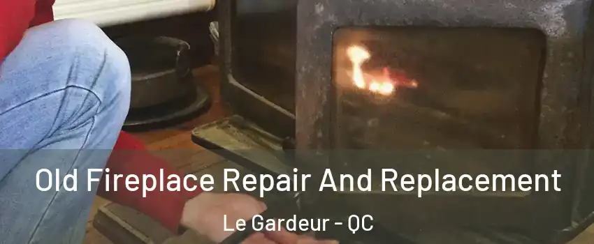 Old Fireplace Repair And Replacement Le Gardeur - QC