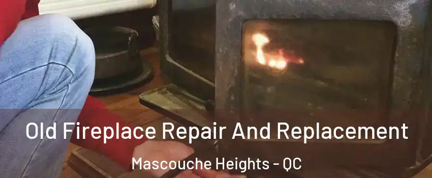 Old Fireplace Repair And Replacement Mascouche Heights - QC