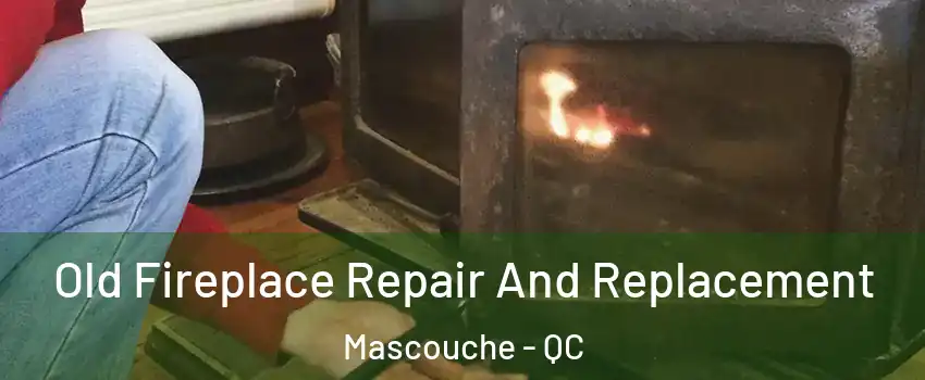  Old Fireplace Repair And Replacement Mascouche - QC