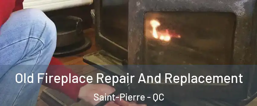 Old Fireplace Repair And Replacement Saint-Pierre - QC