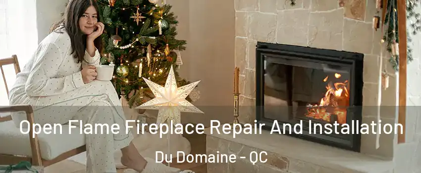 Open Flame Fireplace Repair And Installation Du Domaine - QC