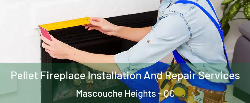 Pellet Fireplace Installation And Repair Services Mascouche Heights - QC