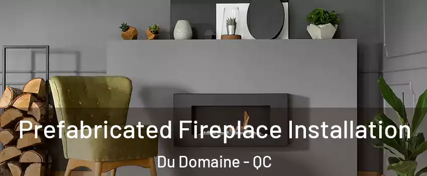 Prefabricated Fireplace Installation Du Domaine - QC