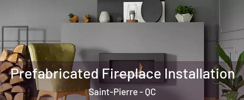 Prefabricated Fireplace Installation Saint-Pierre - QC