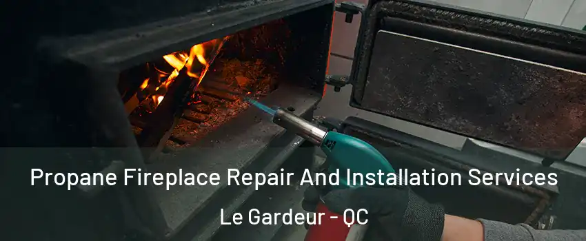 Propane Fireplace Repair And Installation Services Le Gardeur - QC