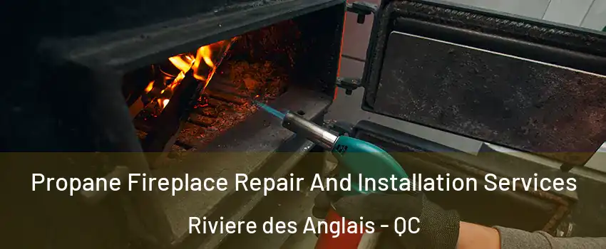 Propane Fireplace Repair And Installation Services Riviere des Anglais - QC