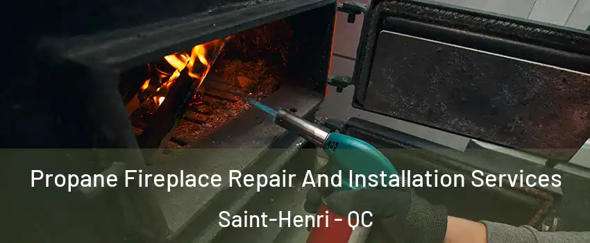 Propane Fireplace Repair And Installation Services Saint-Henri - QC