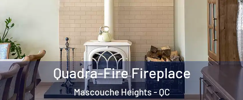  Quadra-Fire Fireplace Mascouche Heights - QC