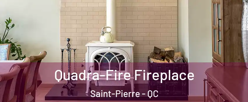 Quadra-Fire Fireplace Saint-Pierre - QC