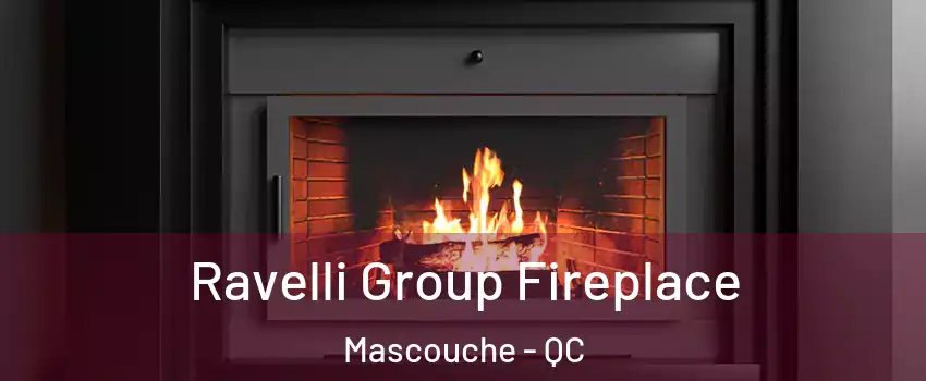  Ravelli Group Fireplace Mascouche - QC