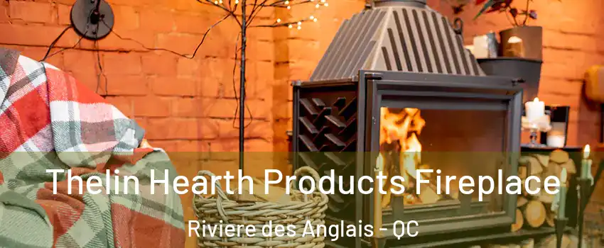 Thelin Hearth Products Fireplace Riviere des Anglais - QC