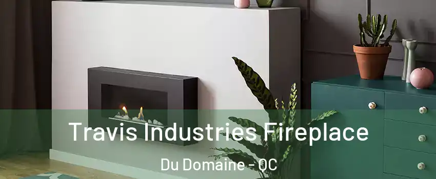 Travis Industries Fireplace Du Domaine - QC
