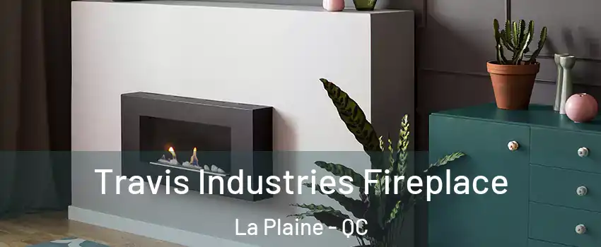 Travis Industries Fireplace La Plaine - QC