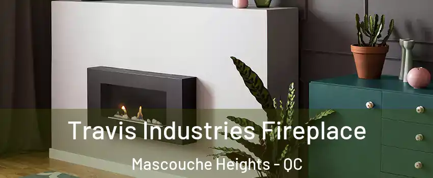 Travis Industries Fireplace Mascouche Heights - QC