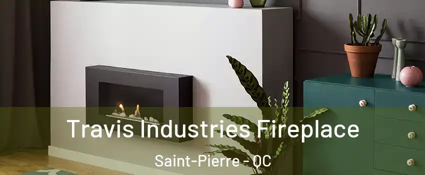 Travis Industries Fireplace Saint-Pierre - QC