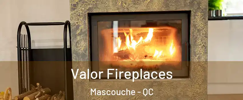 Valor Fireplaces Mascouche - QC
