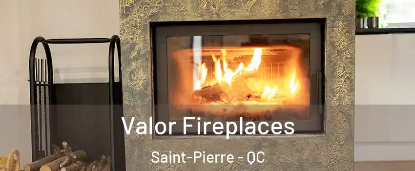 Valor Fireplaces Saint-Pierre - QC