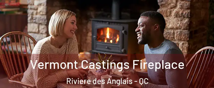 Vermont Castings Fireplace Riviere des Anglais - QC