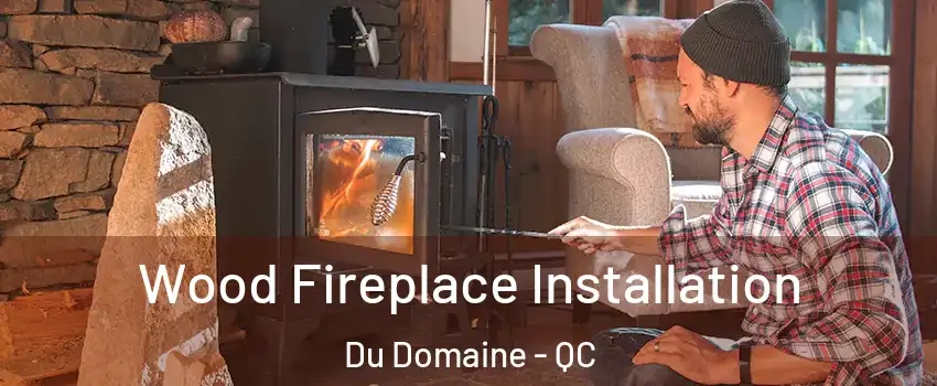 Wood Fireplace Installation Du Domaine - QC